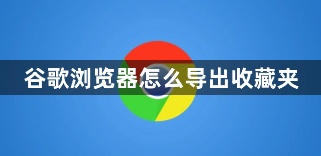 谷歌浏览器怎么导出收藏夹