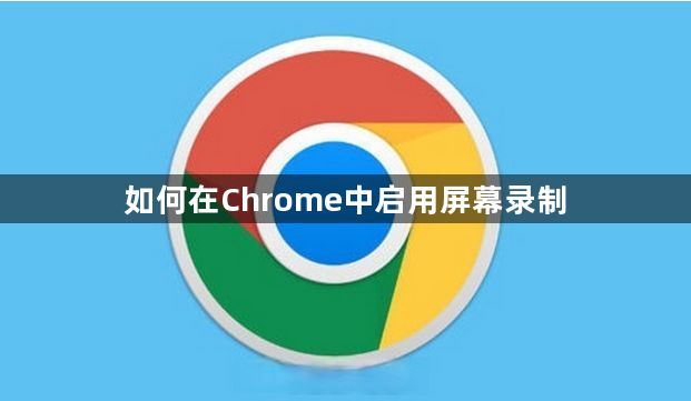 如何在Chrome中启用屏幕录制