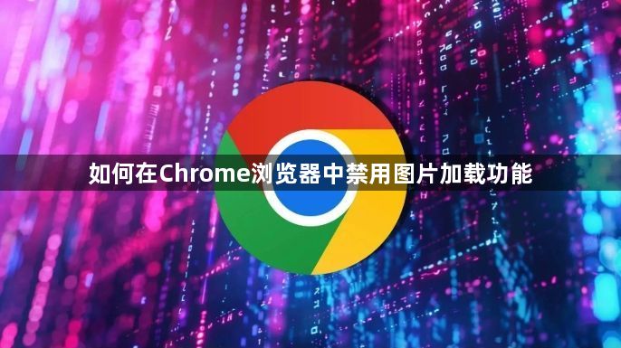 如何在Chrome浏览器中禁用图片加载功能