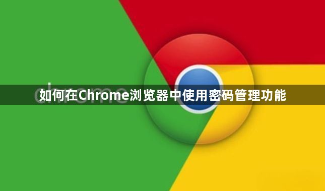 如何在Chrome浏览器中使用密码管理功能