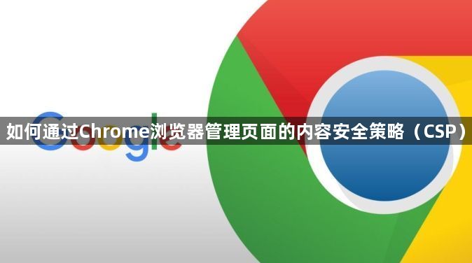 如何通过Chrome浏览器管理页面的内容安全策略（CSP）