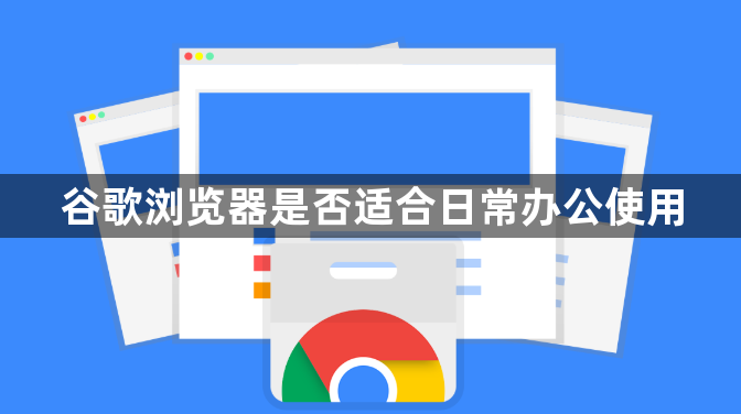 谷歌浏览器是否适合日常办公使用1