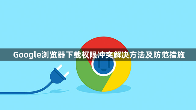 Google浏览器下载权限冲突解决方法及防范措施1