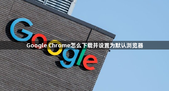 Google Chrome怎么下载并设置为默认浏览器1