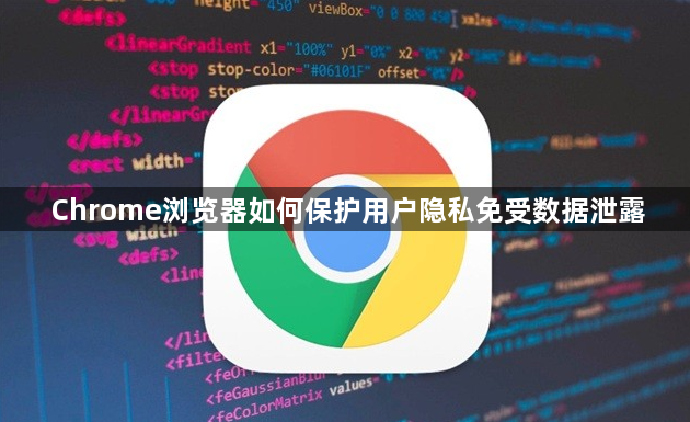 Chrome浏览器如何保护用户隐私免受数据泄露1