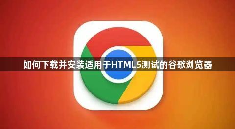 如何下载并安装适用于HTML5测试的谷歌浏览器1