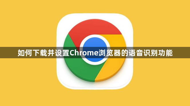 如何下载并设置Chrome浏览器的语音识别功能1