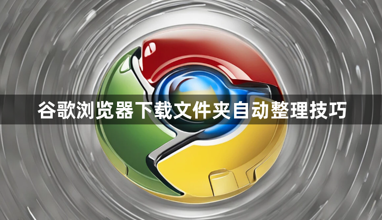 谷歌浏览器下载文件夹自动整理技巧1