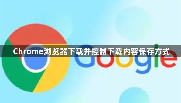 Chrome浏览器下载并控制下载内容保存方式1