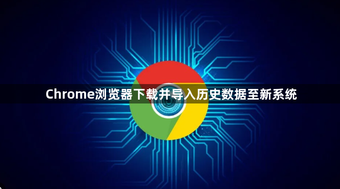 Chrome浏览器下载并导入历史数据至新系统1