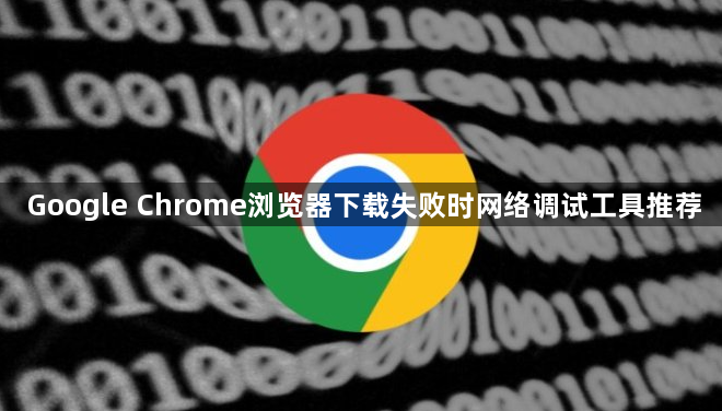 Google Chrome浏览器下载失败时网络调试工具推荐1