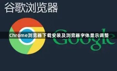 Chrome浏览器下载安装及浏览器字体显示调整1