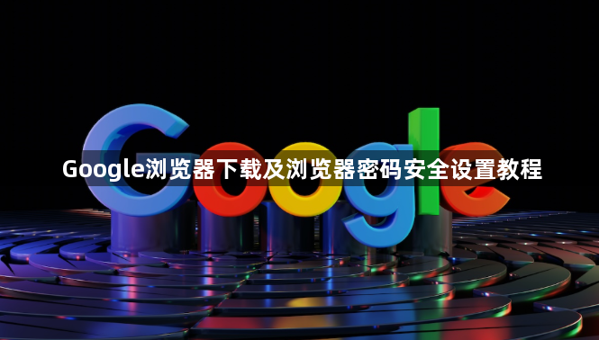Google浏览器下载及浏览器密码安全设置教程1