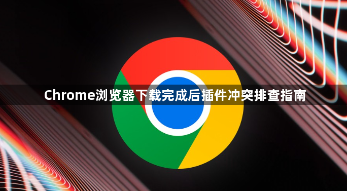 Chrome浏览器下载完成后插件冲突排查指南1