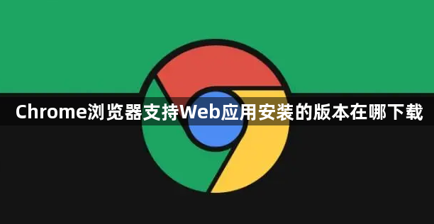 Chrome浏览器支持Web应用安装的版本在哪下载1