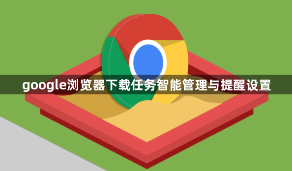 google浏览器下载任务智能管理与提醒设置1