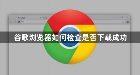 谷歌浏览器如何检查是否下载成功1