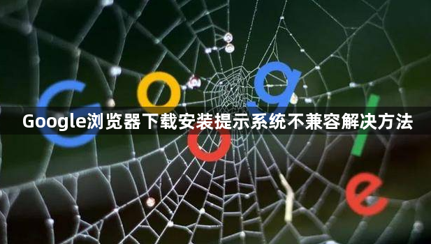 Google浏览器下载安装提示系统不兼容解决方法1