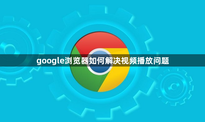 google浏览器如何解决视频播放问题1