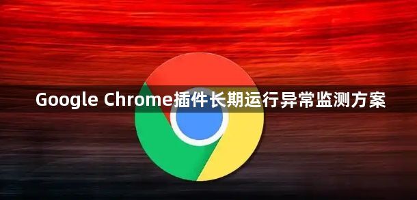 Google Chrome插件长期运行异常监测方案1
