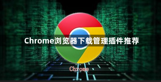 Chrome浏览器下载管理插件推荐1