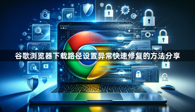 谷歌浏览器下载路径设置异常快速修复的方法分享1