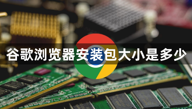 谷歌浏览器安装包大小是多少1