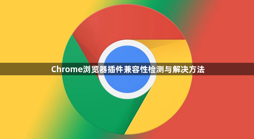 Chrome浏览器插件兼容性检测与解决方法1