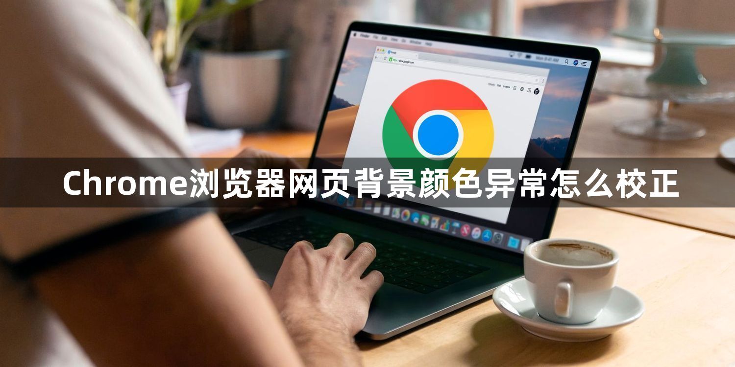 Chrome浏览器网页背景颜色异常怎么校正1