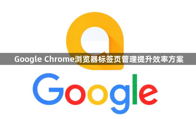 Google Chrome浏览器标签页管理提升效率方案1