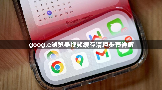 google浏览器视频缓存清理步骤详解1