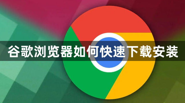 谷歌浏览器如何快速下载安装1