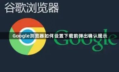 Google浏览器如何设置下载前弹出确认提示1