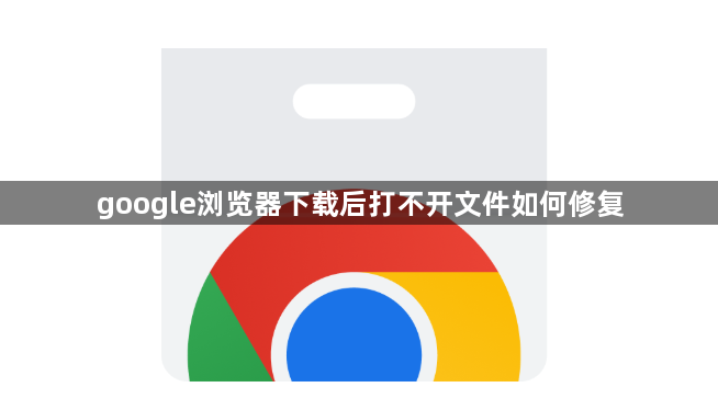 google浏览器下载后打不开文件如何修复1