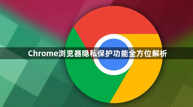 Chrome浏览器隐私保护功能全方位解析1