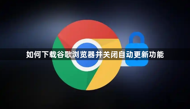 如何下载谷歌浏览器并关闭自动更新功能1