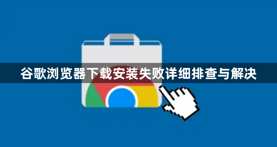 谷歌浏览器下载安装失败详细排查与解决1