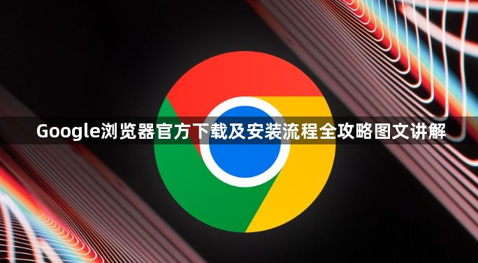 Google浏览器官方下载及安装流程全攻略图文讲解1