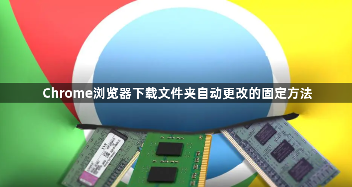 Chrome浏览器下载文件夹自动更改的固定方法1