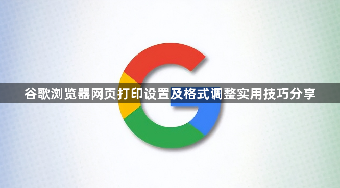 谷歌浏览器网页打印设置及格式调整实用技巧分享1