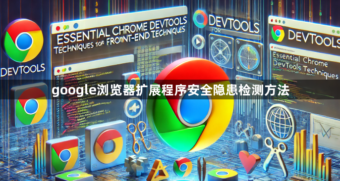 google浏览器扩展程序安全隐患检测方法1