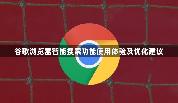 谷歌浏览器智能搜索功能使用体验及优化建议1