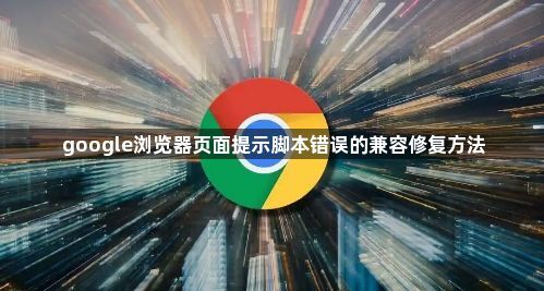 google浏览器页面提示脚本错误的兼容修复方法1