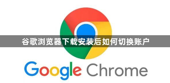 谷歌浏览器下载安装后如何切换账户1