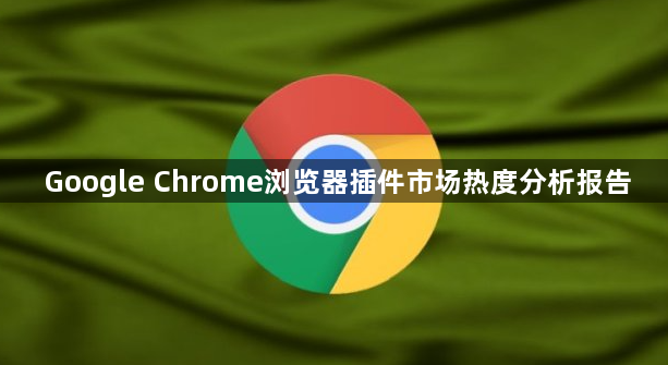 Google Chrome浏览器插件市场热度分析报告1