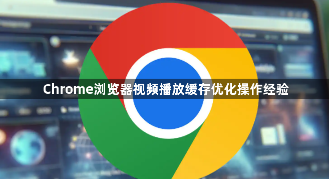 Chrome浏览器视频播放缓存优化操作经验1