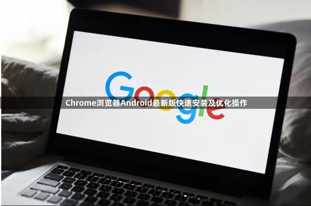 Chrome浏览器Android最新版快速安装及优化操作1