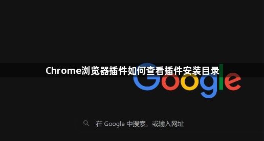 Chrome浏览器插件如何查看插件安装目录1