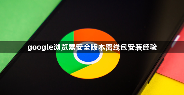 google浏览器安全版本离线包安装经验1