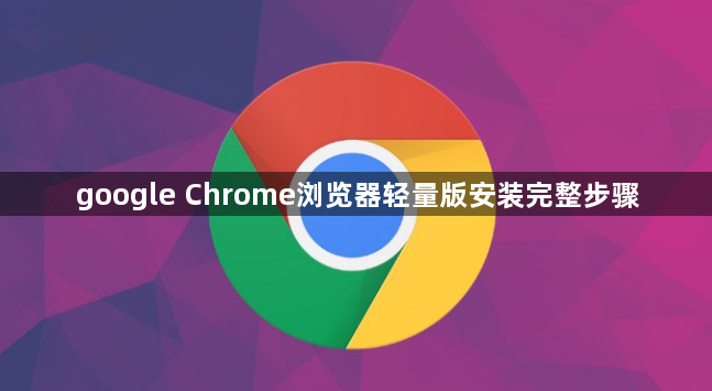 google Chrome浏览器轻量版安装完整步骤1
